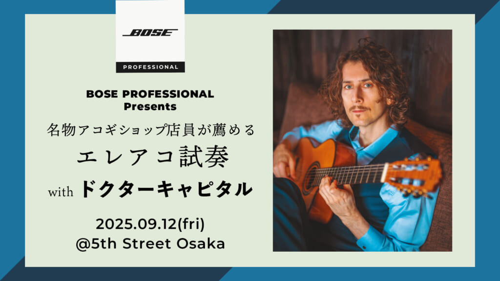【9/12開催】BOSE PROFESSIONAL Presents|名物アコギショップ店員が薦めるエレアコ試奏 with ドクターキャピタル