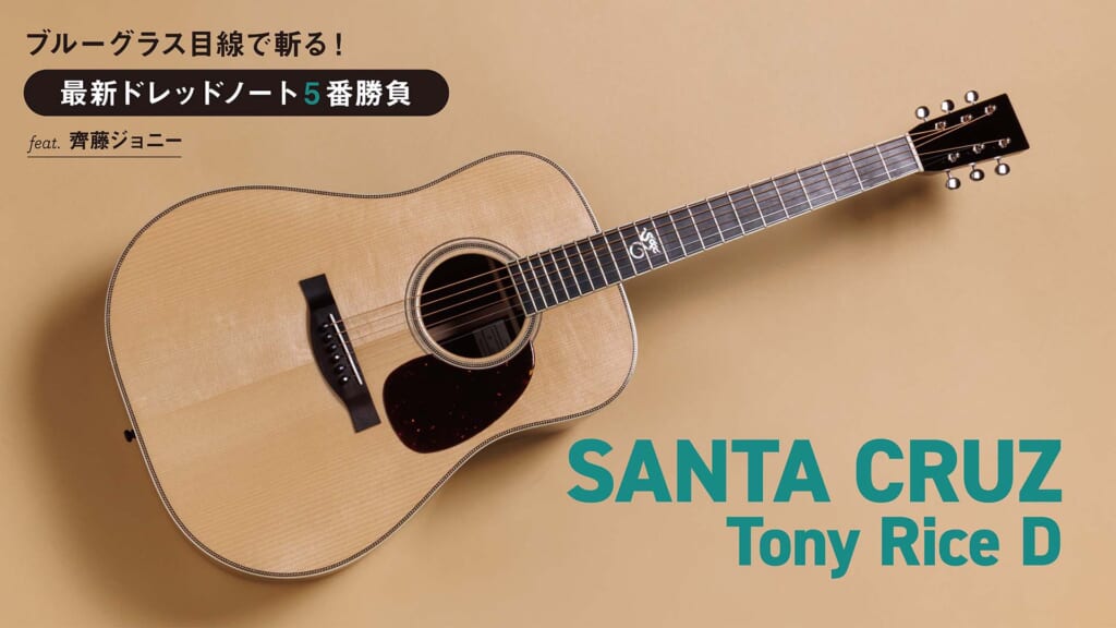 SANTA CRUZ／Tony Rice D｜最新ドレッドノート5番勝負 feat.齊藤ジョニー