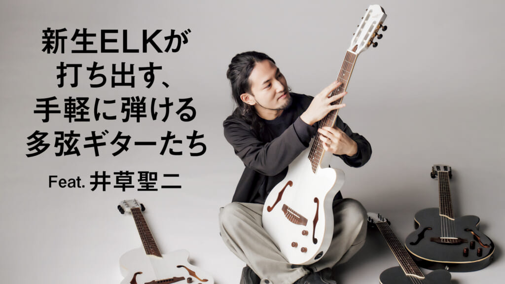 新生ELKが打ち出す、手軽に弾ける多弦ギターたち〜Delシリーズ編〜 Feat.井草聖二