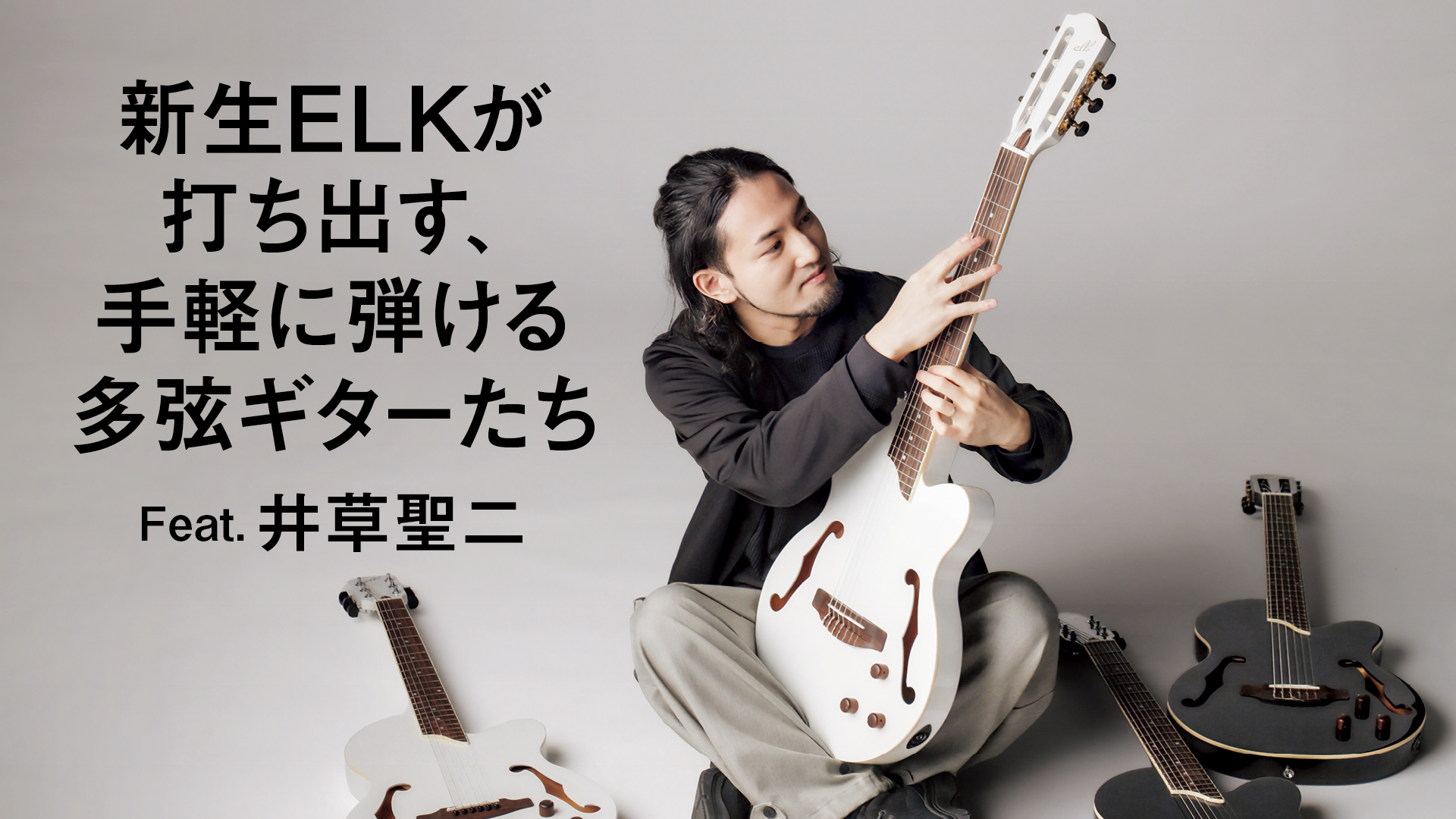 新生ELKが打ち出す、手軽に弾ける多弦ギターたち〜Delシリーズ編〜 Feat.井草聖二